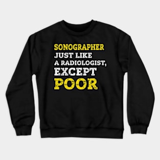 Funny Sonographer Ultra Sound Technician Gift - Just Like A Radiologist, Except Poor- Distressed Style Crewneck Sweatshirt